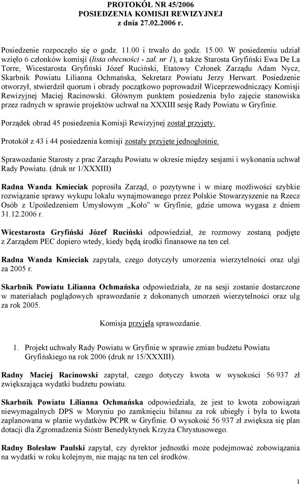 Posiedzenie otworzył, stwierdził quorum i obrady początkowo poprowadził Wiceprzewodniczący Komisji Rewizyjnej Maciej Racinowski.