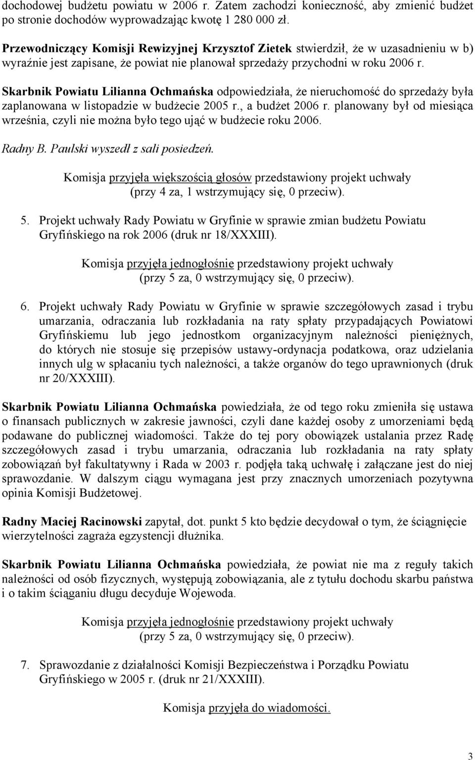 Skarbnik Powiatu Lilianna Ochmańska odpowiedziała, że nieruchomość do sprzedaży była zaplanowana w listopadzie w budżecie 2005 r., a budżet 2006 r.