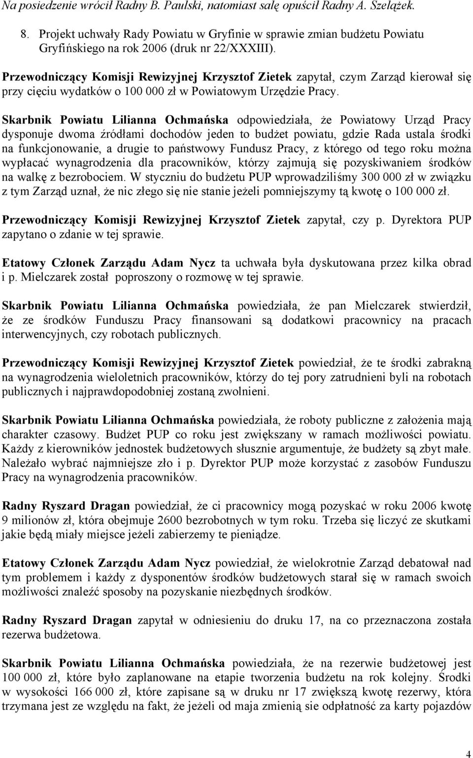 Przewodniczący Komisji Rewizyjnej Krzysztof Zietek zapytał, czym Zarząd kierował się przy cięciu wydatków o 100 000 zł w Powiatowym Urzędzie Pracy.