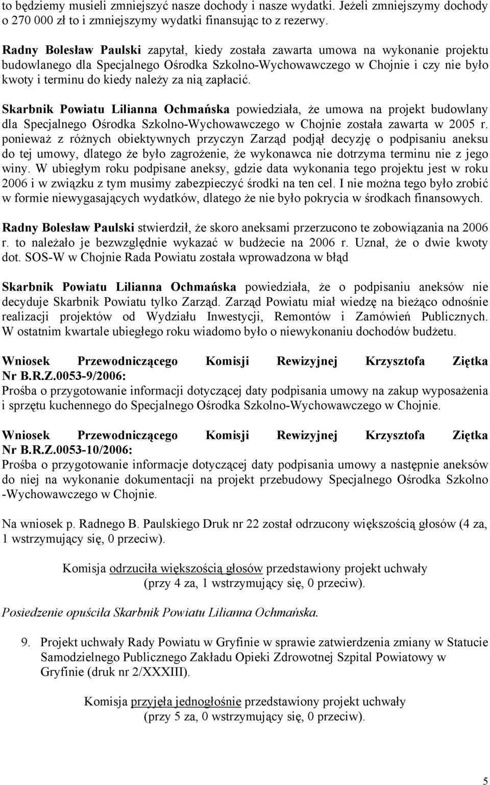 nią zapłacić. Skarbnik Powiatu Lilianna Ochmańska powiedziała, że umowa na projekt budowlany dla Specjalnego Ośrodka Szkolno-Wychowawczego w Chojnie została zawarta w 2005 r.