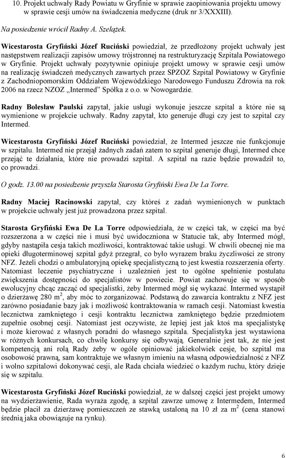 Projekt uchwały pozytywnie opiniuje projekt umowy w sprawie cesji umów na realizację świadczeń medycznych zawartych przez SPZOZ Szpital Powiatowy w Gryfinie z Zachodniopomorskim Oddziałem