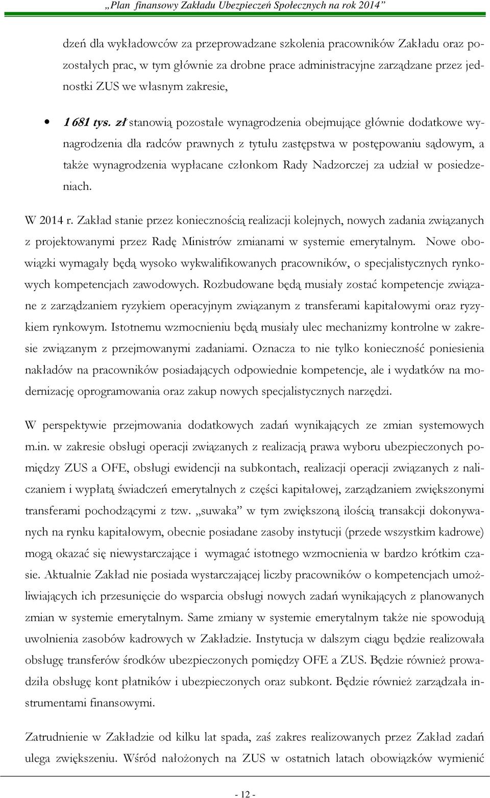 za udział w posiedzeniach. W 2014 r. Zakład stanie przez koniecznością realizacji kolejnych, nowych zadania związanych z projektowanymi przez Radę Ministrów zmianami w systemie emerytalnym.