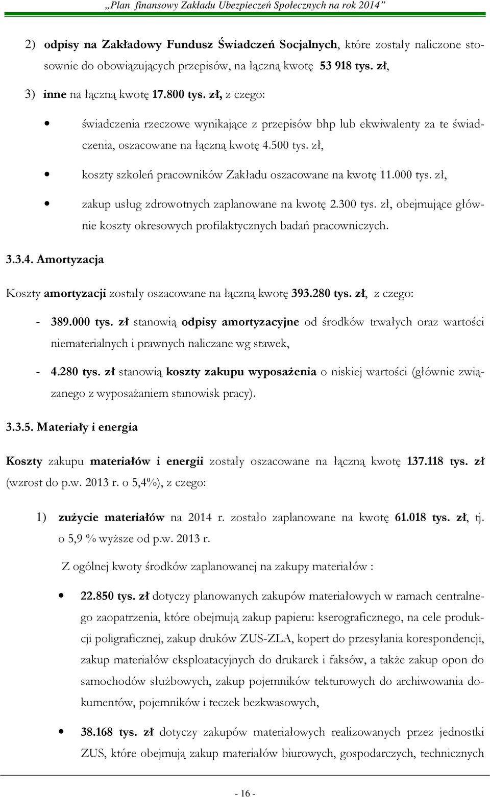 000 tys. zł, zakup usług zdrowotnych zaplanowane na kwotę 2.300 tys. zł, obejmujące głównie koszty okresowych profilaktycznych badań pracowniczych. 3.3.4.