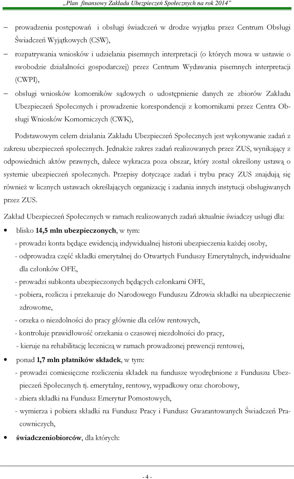 prowadzenie korespondencji z komornikami przez Centra Obsługi Wniosków Komorniczych (CWK), Podstawowym celem działania Zakładu Ubezpieczeń Społecznych jest wykonywanie zadań z zakresu ubezpieczeń