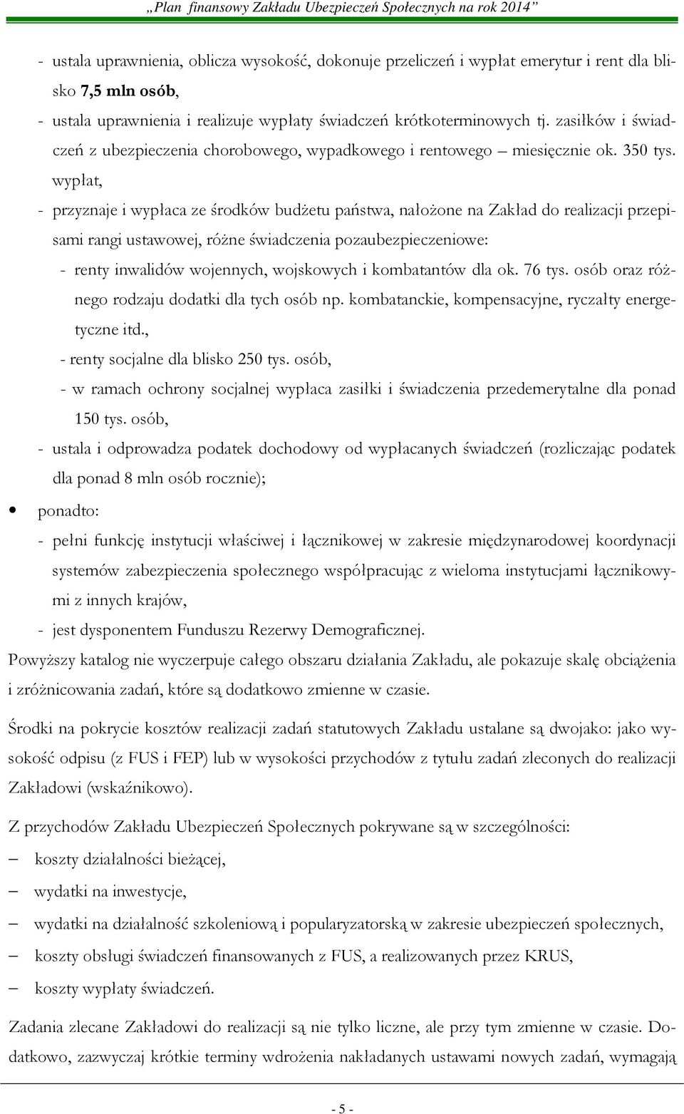 wypłat, - przyznaje i wypłaca ze środków budŝetu państwa, nałoŝone na Zakład do realizacji przepisami rangi ustawowej, róŝne świadczenia pozaubezpieczeniowe: - renty inwalidów wojennych, wojskowych i