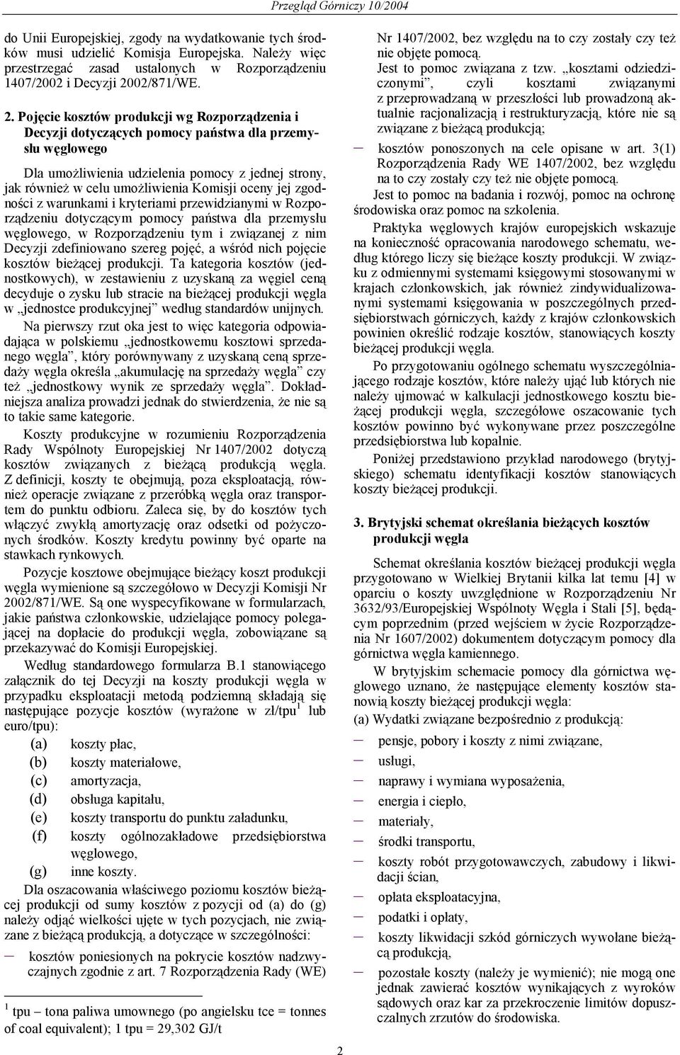 Pojęcie kosztów produkcji wg Rozporządzenia i Decyzji dotyczących pomocy państwa dla przemysłu węglowego Dla umożliwienia udzielenia pomocy z jednej strony, jak również w celu umożliwienia Komisji