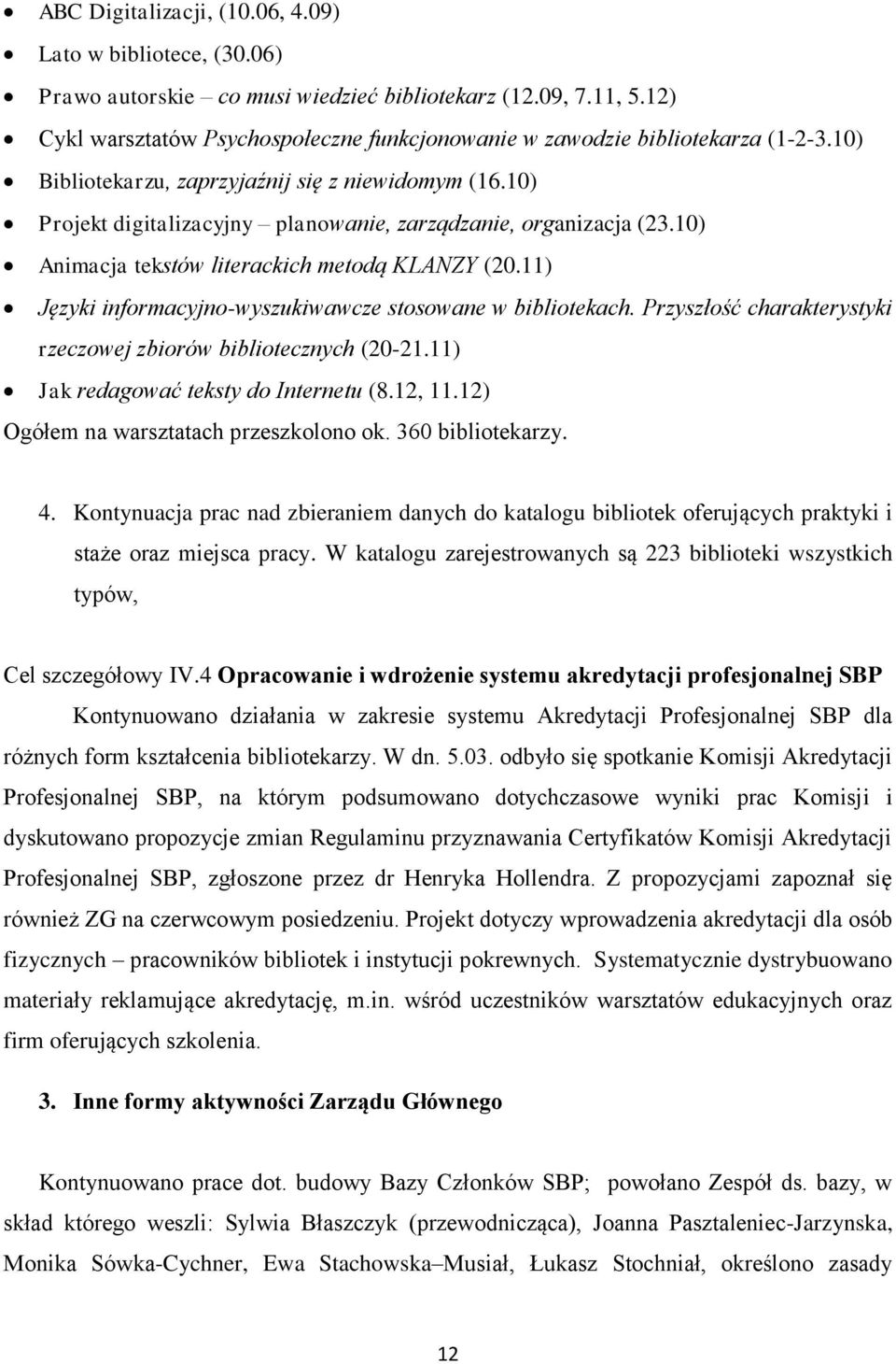 10) Projekt digitalizacyjny planowanie, zarządzanie, organizacja (23.10) Animacja tekstów literackich metodą KLANZY (20.11) Języki informacyjno-wyszukiwawcze stosowane w bibliotekach.