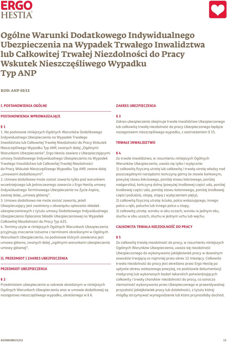 Na podstawie niniejszych Ogólnych Warunków Dodatkowego Indywidualnego Ubezpieczenia na Wypadek Trwałego Inwalidztwa lub Całkowitej Trwałej Niezdolności do Pracy Wskutek Nieszczęśliwego Wypadku Typ