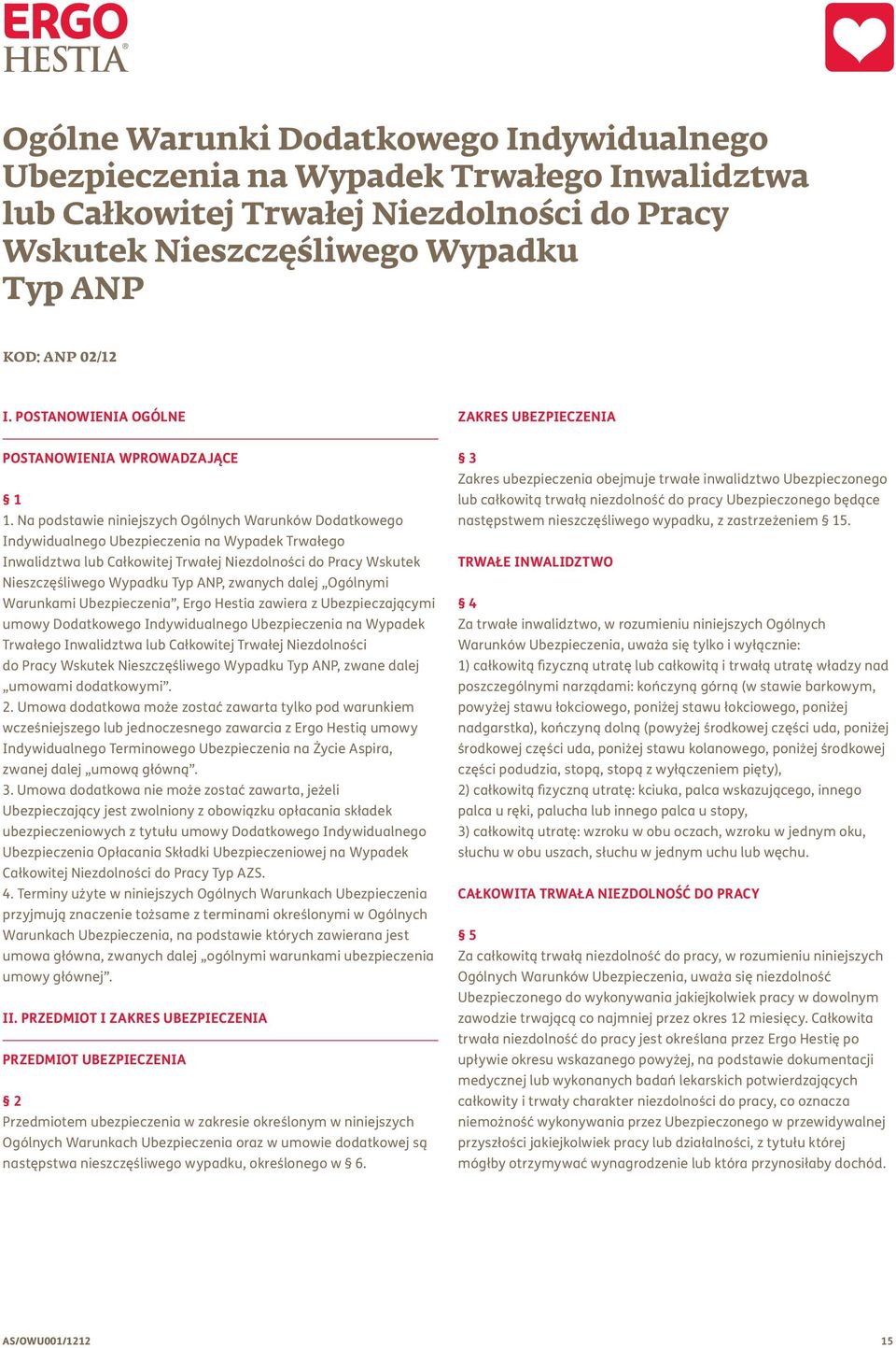 Na podstawie niniejszych Ogólnych Warunków Dodatkowego Indywidualnego Ubezpieczenia na Wypadek Trwałego Inwalidztwa lub Całkowitej Trwałej Niezdolności do Pracy Wskutek Nieszczęśliwego Wypadku Typ