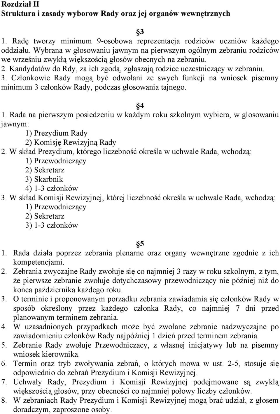 Kandydatów do Rdy, za ich zgod, zg aszaj rodzice uczestnicz cy w zebraniu. 3. Cz onkowie Rady mog by odwo ani ze swych funkcji na wniosek pisemny minimum 3 cz onków Rady, podczas g osowania tajnego.