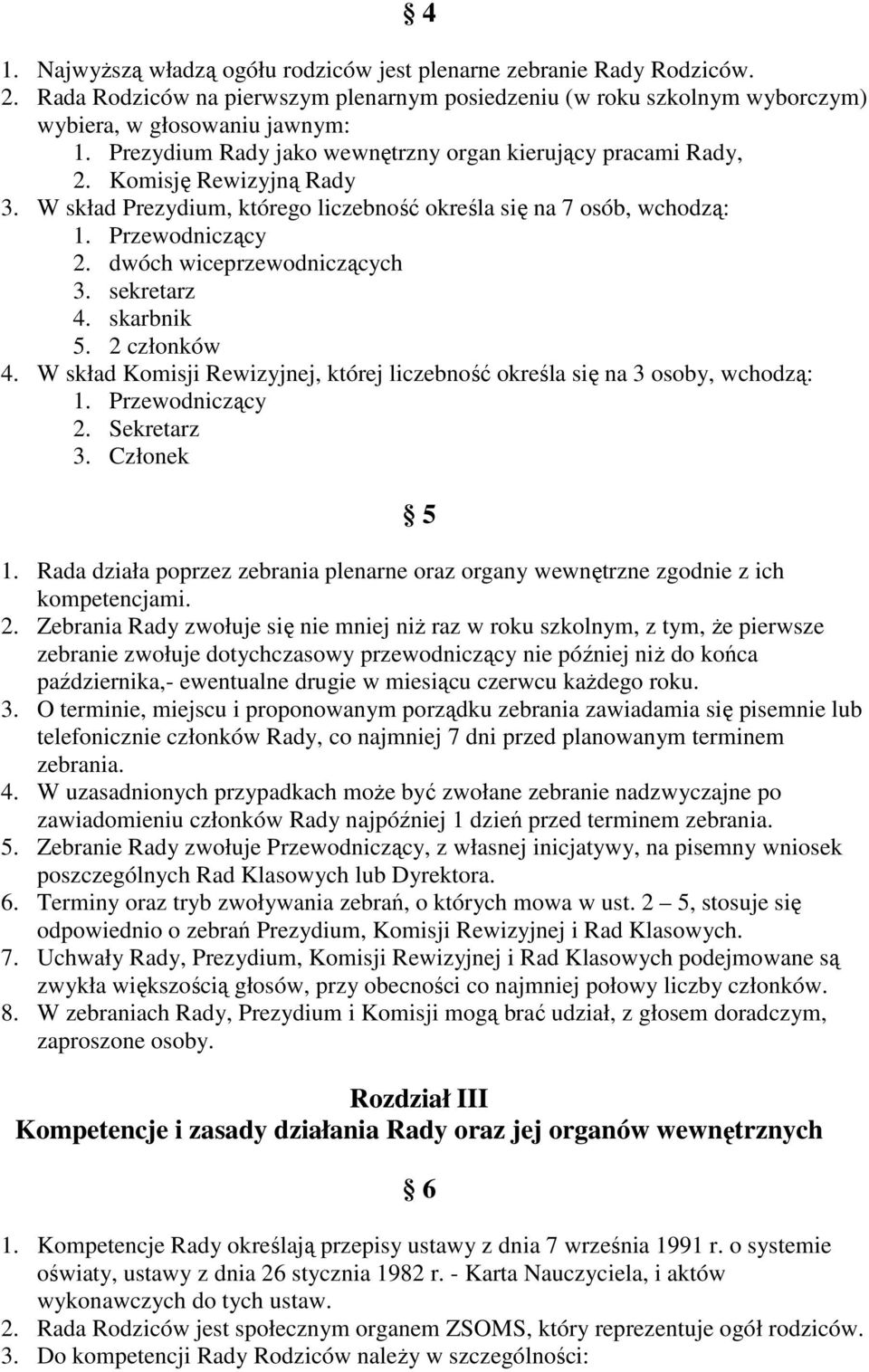 dwóch wiceprzewodniczących 3. sekretarz 4. skarbnik 5. 2 członków 4. W skład Komisji Rewizyjnej, której liczebność określa się na 3 osoby, wchodzą: 1. Przewodniczący 2. Sekretarz 3. Członek 5 1.