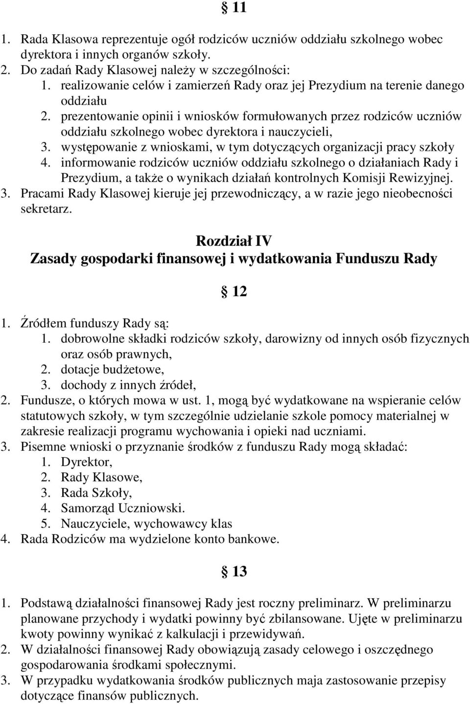 prezentowanie opinii i wniosków formułowanych przez rodziców uczniów oddziału szkolnego wobec dyrektora i nauczycieli, 3. występowanie z wnioskami, w tym dotyczących organizacji pracy szkoły 4.