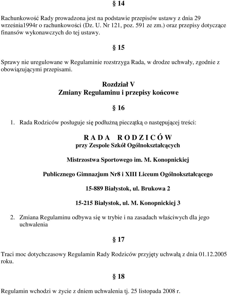 Rada Rodziców posługuje się podłuŝną pieczątką o następującej treści: R A D A R O D Z I C Ó W przy Zespole Szkół Ogólnokształcących Mi