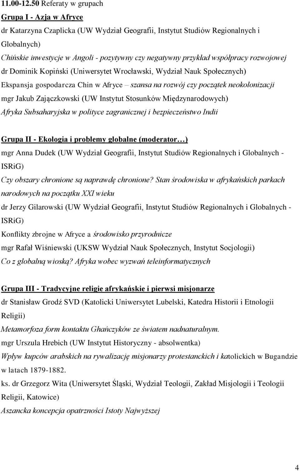 współpracy rozwojowej dr Dominik Kopiński (Uniwersytet Wrocławski, Wydział Nauk Społecznych) Ekspansja gospodarcza Chin w Afryce szansa na rozwój czy początek neokolonizacji mgr Jakub Zajączkowski