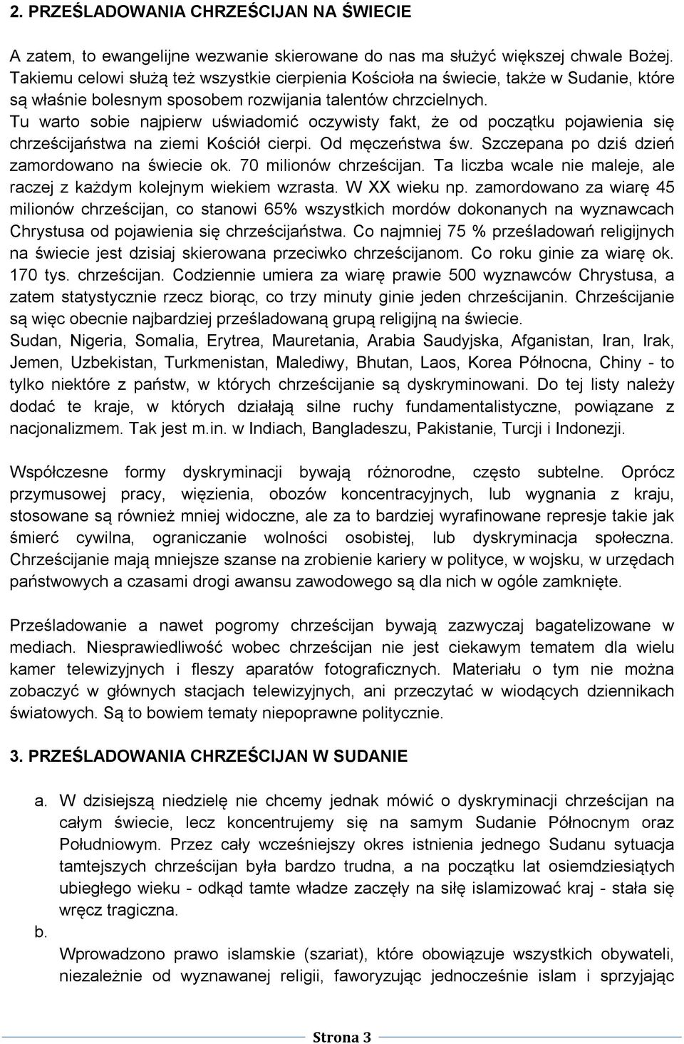 Tu warto sobie najpierw uświadomić oczywisty fakt, że od początku pojawienia się chrześcijaństwa na ziemi Kościół cierpi. Od męczeństwa św. Szczepana po dziś dzień zamordowano na świecie ok.