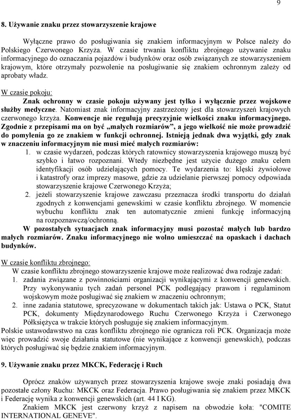 znakiem ochronnym zależy od aprobaty władz. W czasie pokoju: Znak ochronny w czasie pokoju używany jest tylko i wyłącznie przez wojskowe służby medyczne.