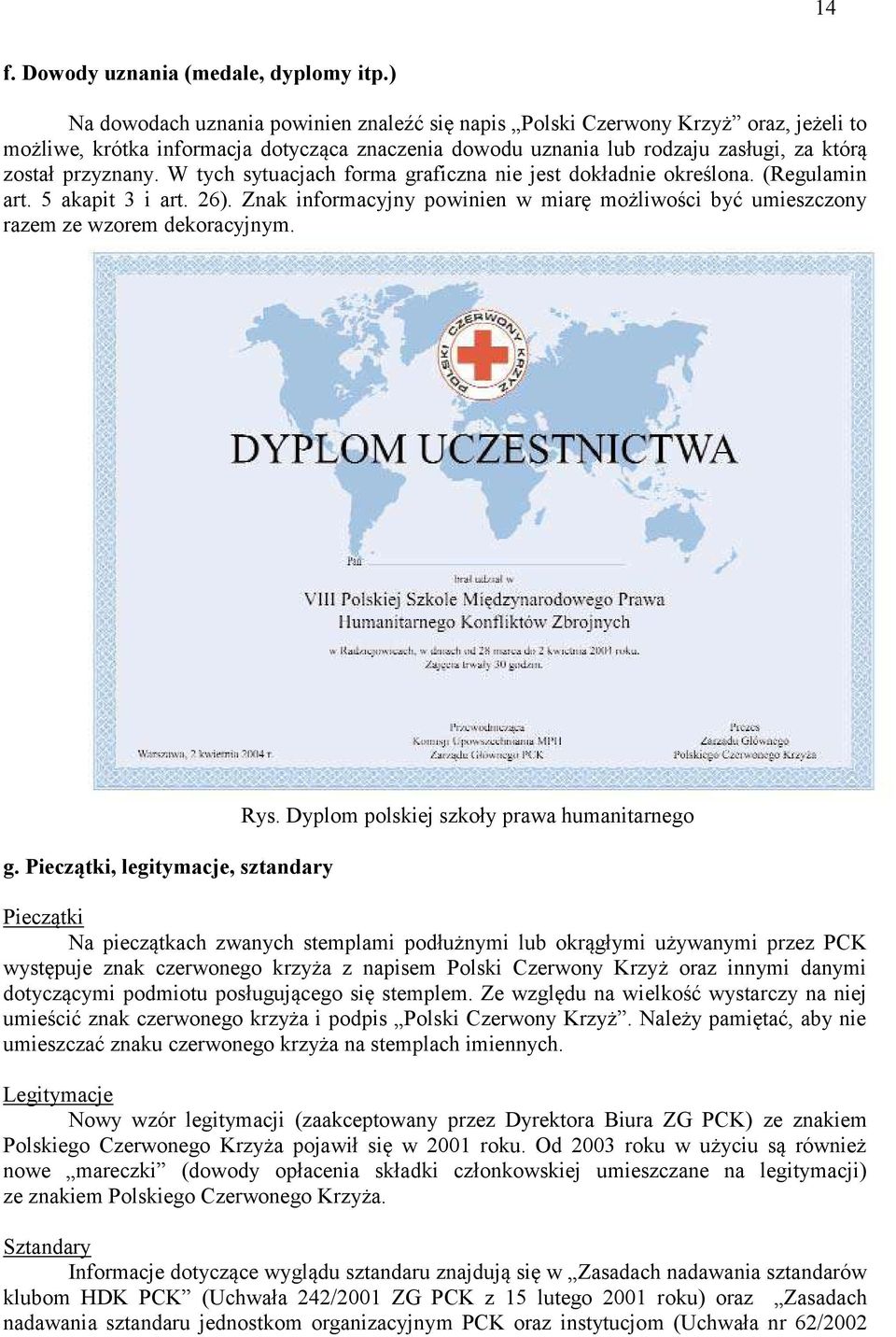 W tych sytuacjach forma graficzna nie jest dokładnie określona. (Regulamin art. 5 akapit 3 i art. 26). Znak informacyjny powinien w miarę możliwości być umieszczony razem ze wzorem dekoracyjnym. g. Pieczątki, legitymacje, sztandary Rys.