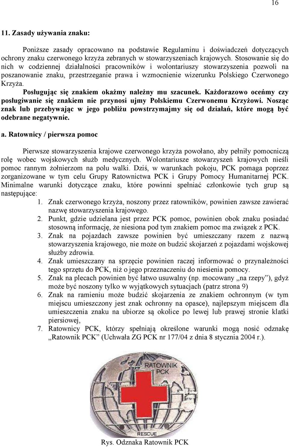 Posługując się znakiem okażmy należny mu szacunek. Każdorazowo oceńmy czy posługiwanie się znakiem nie przynosi ujmy Polskiemu Czerwonemu Krzyżowi.