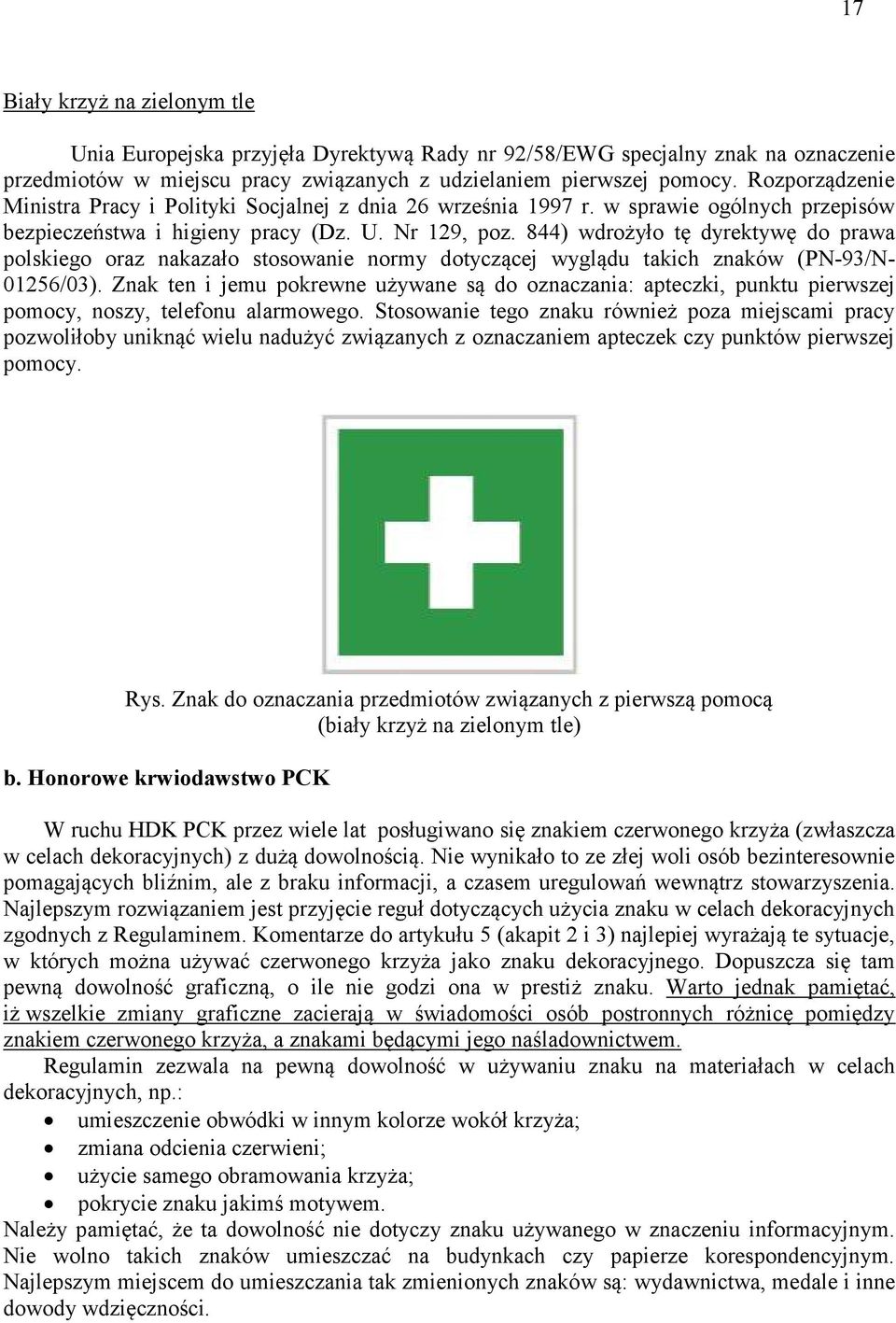 844) wdrożyło tę dyrektywę do prawa polskiego oraz nakazało stosowanie normy dotyczącej wyglądu takich znaków (PN-93/N- 01256/03).