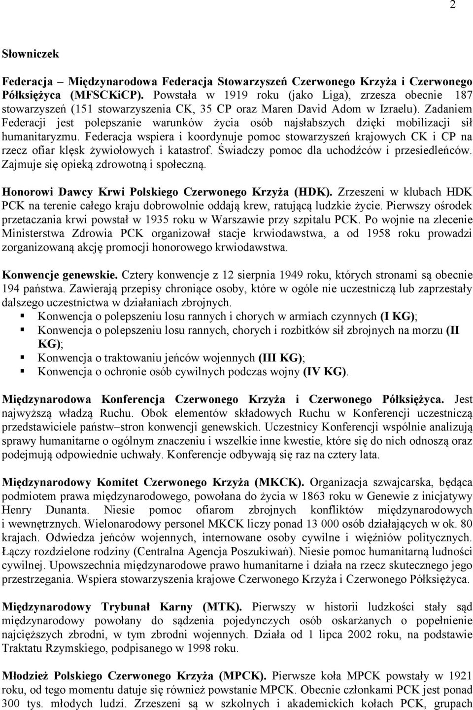 Zadaniem Federacji jest polepszanie warunków życia osób najsłabszych dzięki mobilizacji sił humanitaryzmu.