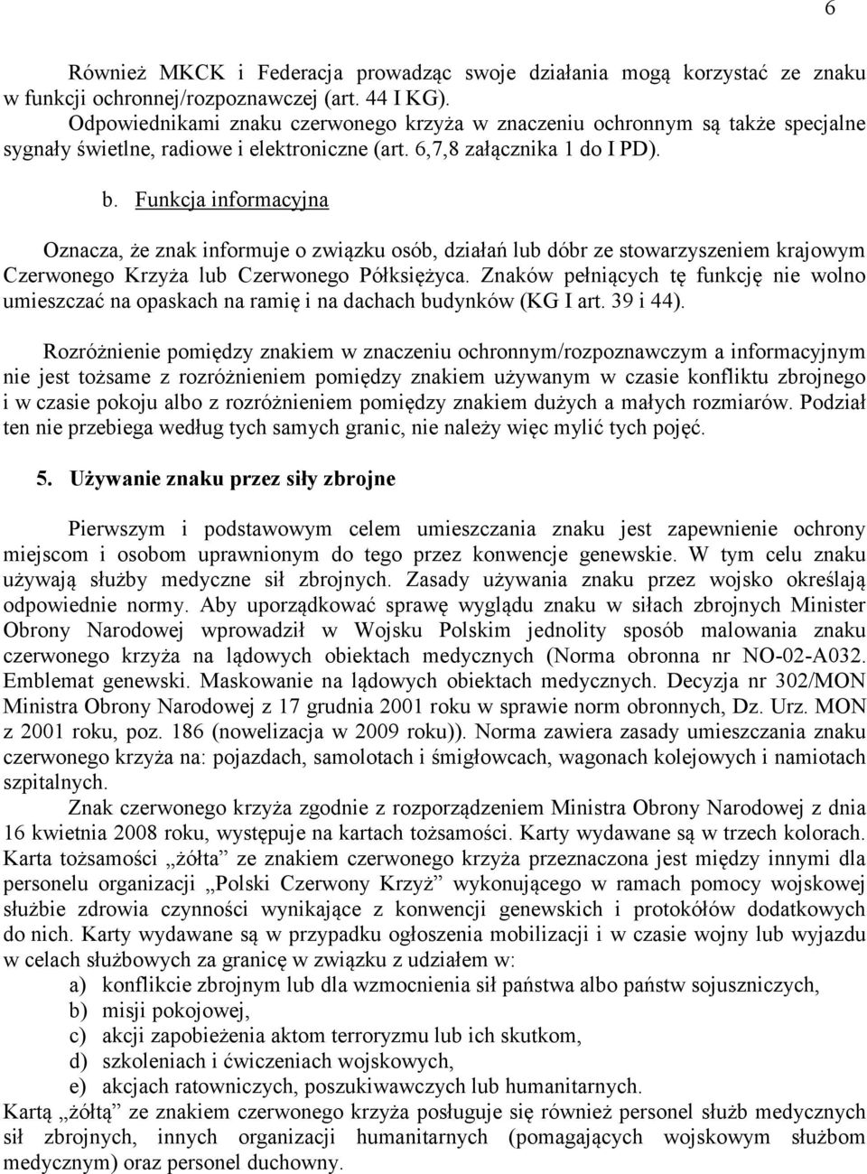 Funkcja informacyjna Oznacza, że znak informuje o związku osób, działań lub dóbr ze stowarzyszeniem krajowym Czerwonego Krzyża lub Czerwonego Półksiężyca.