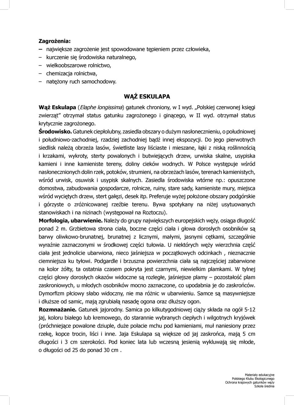 otrzymał status krytycznie zagrożonego. Środowisko. Gatunek ciepłolubny, zasiedla obszary o dużym nasłonecznieniu, o południowej i południowo-zachodniej, rzadziej zachodniej bądź innej ekspozycji.