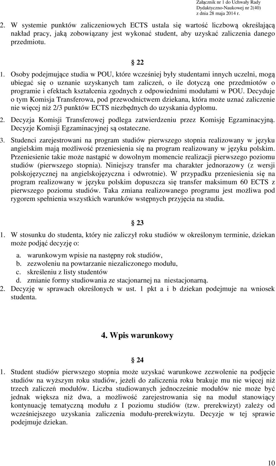 zgodnych z odpowiednimi modułami w POU. Decyduje o tym Komisja Transferowa, pod przewodnictwem dziekana, która może uznać zaliczenie nie więcej niż 2/3 punktów ECTS niezbędnych do uzyskania dyplomu.