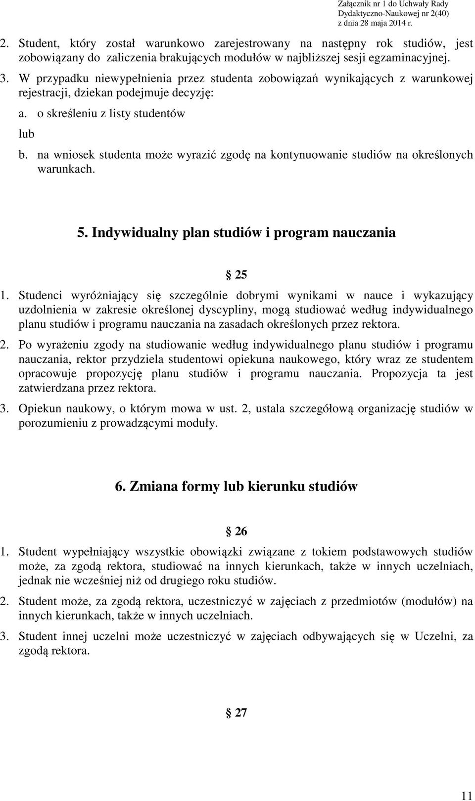 na wniosek studenta może wyrazić zgodę na kontynuowanie studiów na określonych warunkach. 5. Indywidualny plan studiów i program nauczania 25 1.