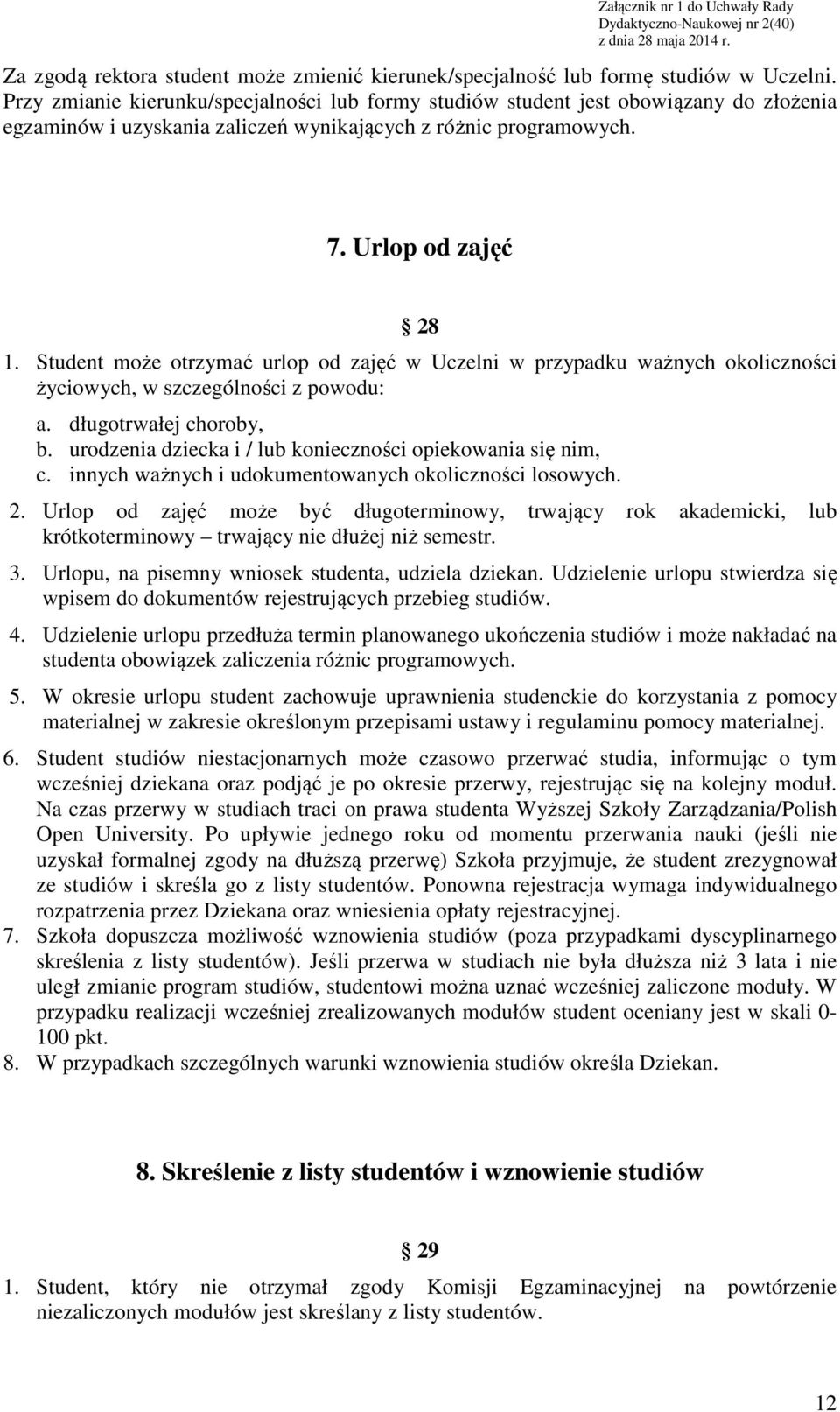 Student może otrzymać urlop od zajęć w Uczelni w przypadku ważnych okoliczności życiowych, w szczególności z powodu: a. długotrwałej choroby, b.