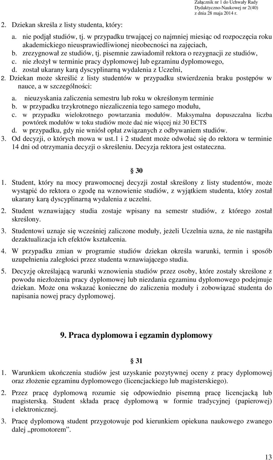 pisemnie zawiadomił rektora o rezygnacji ze studiów, c. nie złożył w terminie pracy dyplomowej lub egzaminu dyplomowego, d. został ukarany karą dyscyplinarną wydalenia z Uczelni, 2.