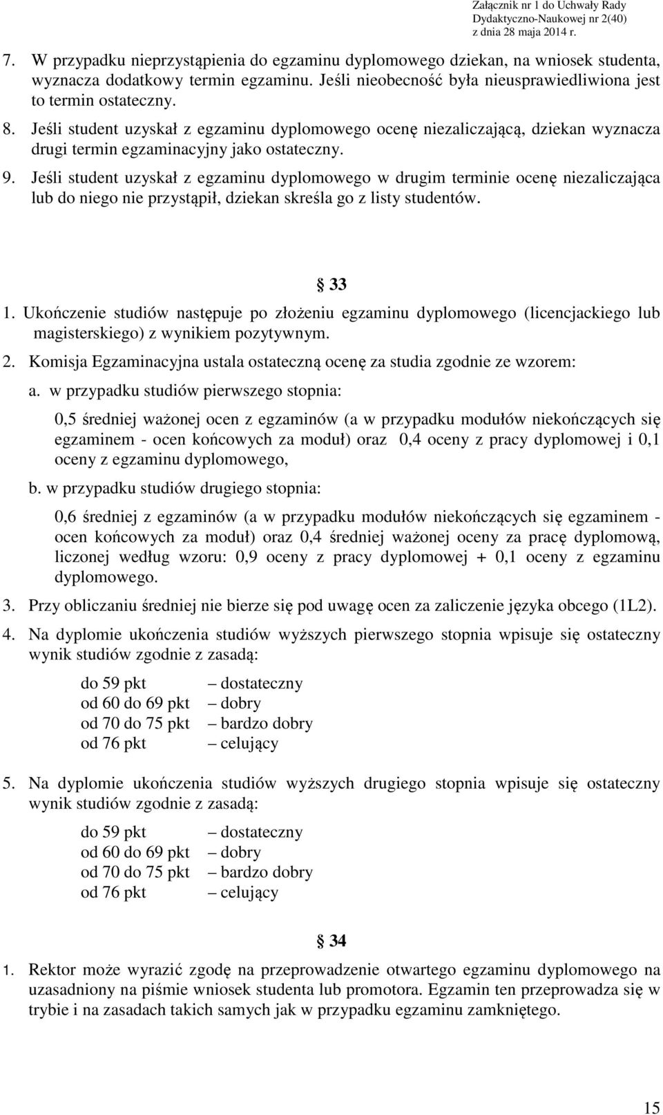 Jeśli student uzyskał z egzaminu dyplomowego w drugim terminie ocenę niezaliczająca lub do niego nie przystąpił, dziekan skreśla go z listy studentów. 33 1.