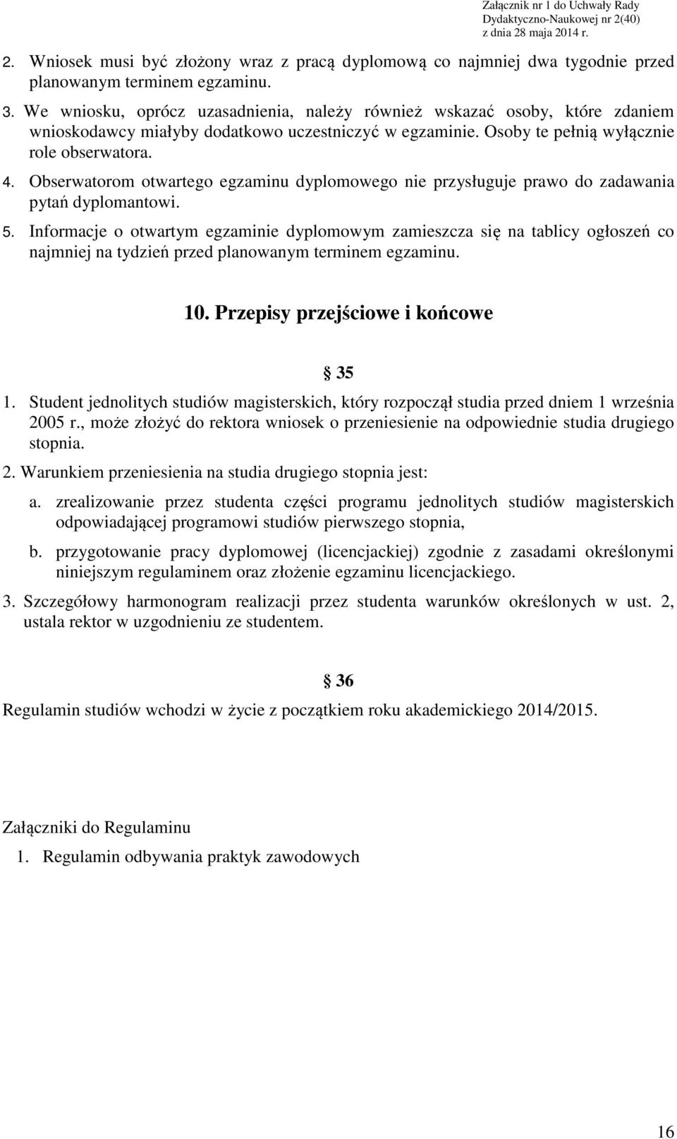 Obserwatorom otwartego egzaminu dyplomowego nie przysługuje prawo do zadawania pytań dyplomantowi. 5.