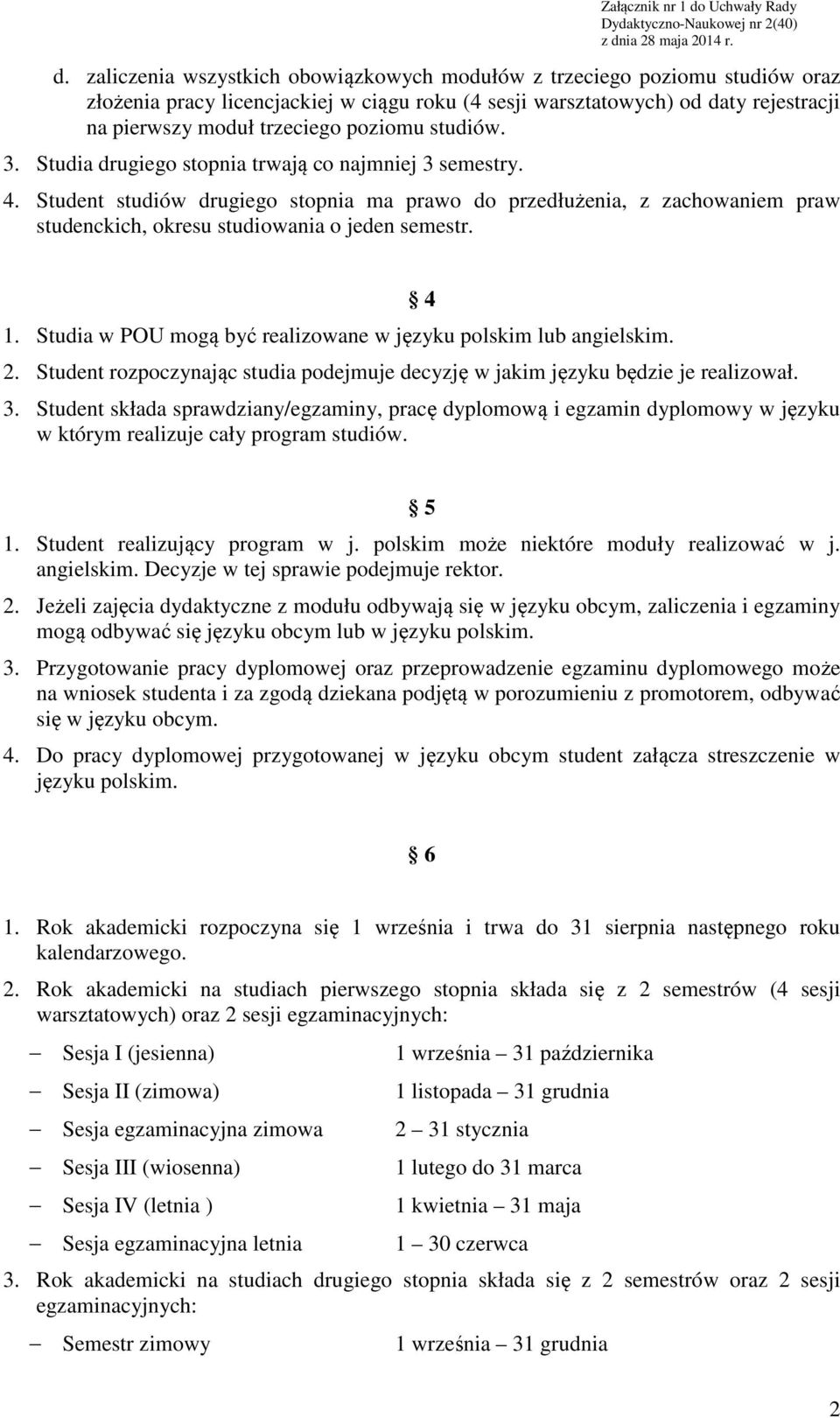 Student studiów drugiego stopnia ma prawo do przedłużenia, z zachowaniem praw studenckich, okresu studiowania o jeden semestr. 1. Studia w POU mogą być realizowane w języku polskim lub angielskim. 2.