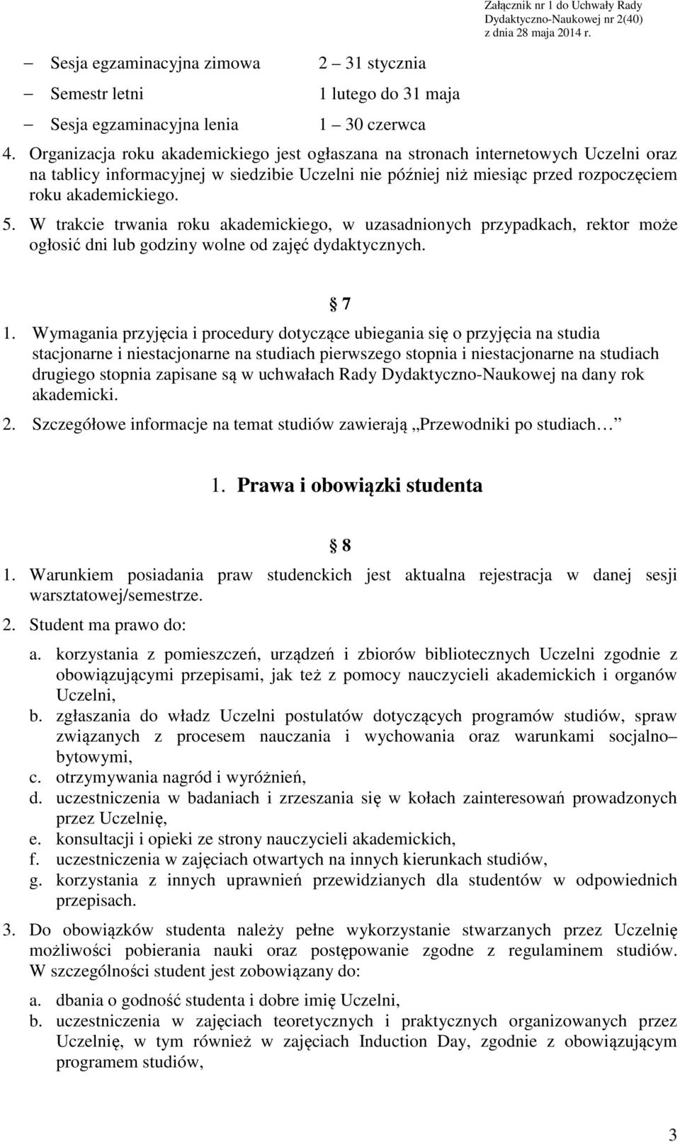 W trakcie trwania roku akademickiego, w uzasadnionych przypadkach, rektor może ogłosić dni lub godziny wolne od zajęć dydaktycznych. 7 1.