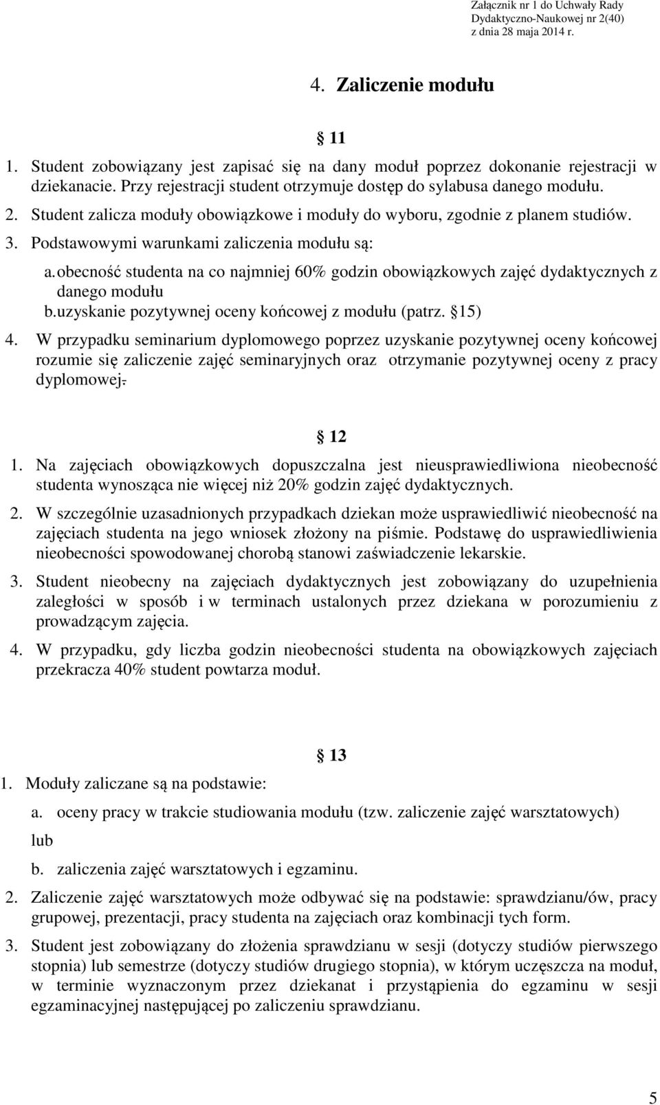 obecność studenta na co najmniej 60% godzin obowiązkowych zajęć dydaktycznych z danego modułu b.uzyskanie pozytywnej oceny końcowej z modułu (patrz. 15) 4.