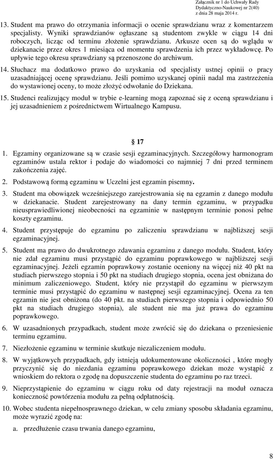 Arkusze ocen są do wglądu w dziekanacie przez okres 1 miesiąca od momentu sprawdzenia ich przez wykładowcę. Po upływie tego okresu sprawdziany są przenoszone do archiwum. 14.