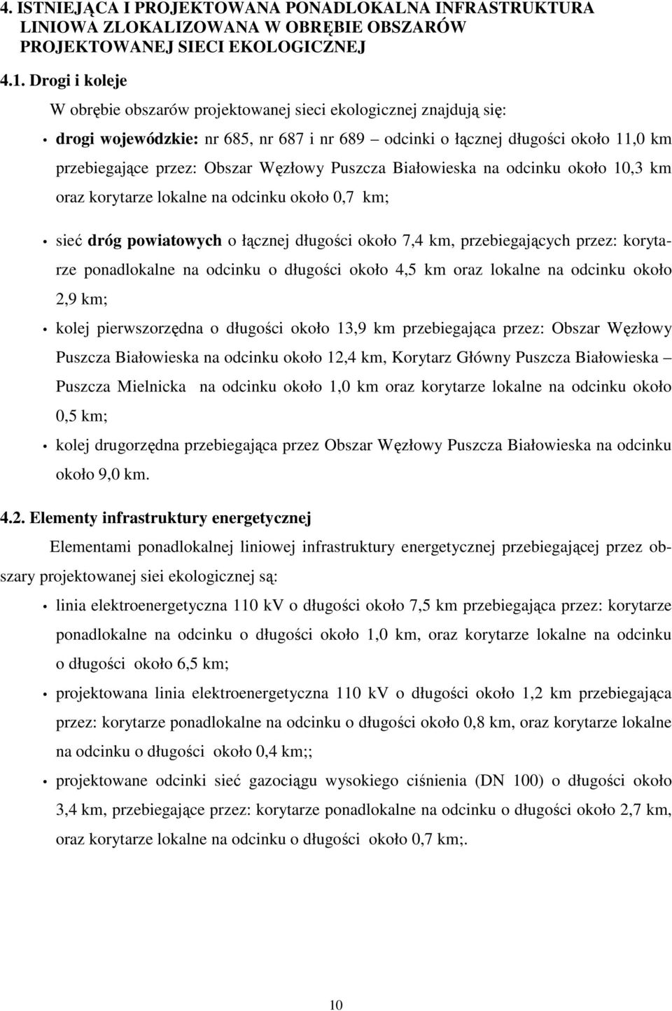 Węzłowy Puszcza Białowieska na odcinku około 10,3 km oraz korytarze lokalne na odcinku około 0,7 km; sieć dróg powiatowych o łącznej długości około 7,4 km, przebiegających przez: korytarze