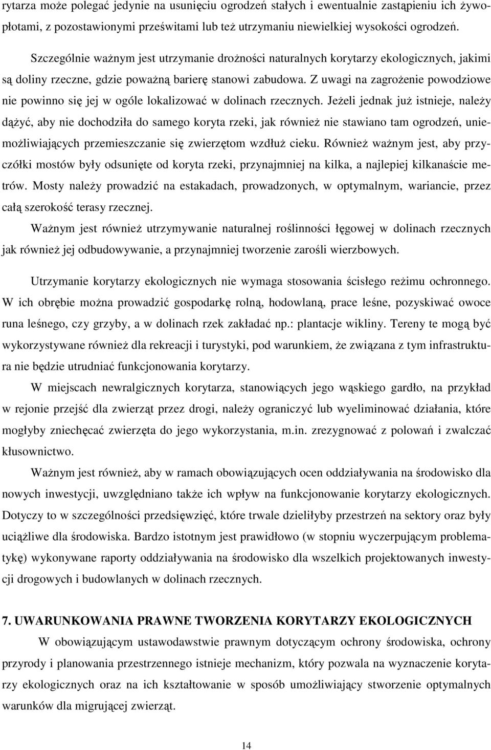 Z uwagi na zagrożenie powodziowe nie powinno się jej w ogóle lokalizować w dolinach rzecznych.