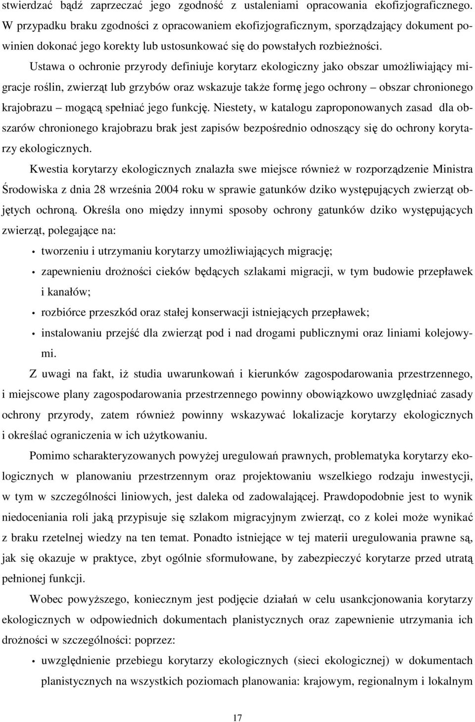 Ustawa o ochronie przyrody definiuje korytarz ekologiczny jako obszar umożliwiający migracje roślin, zwierząt lub grzybów oraz wskazuje także formę jego ochrony obszar chronionego krajobrazu mogącą