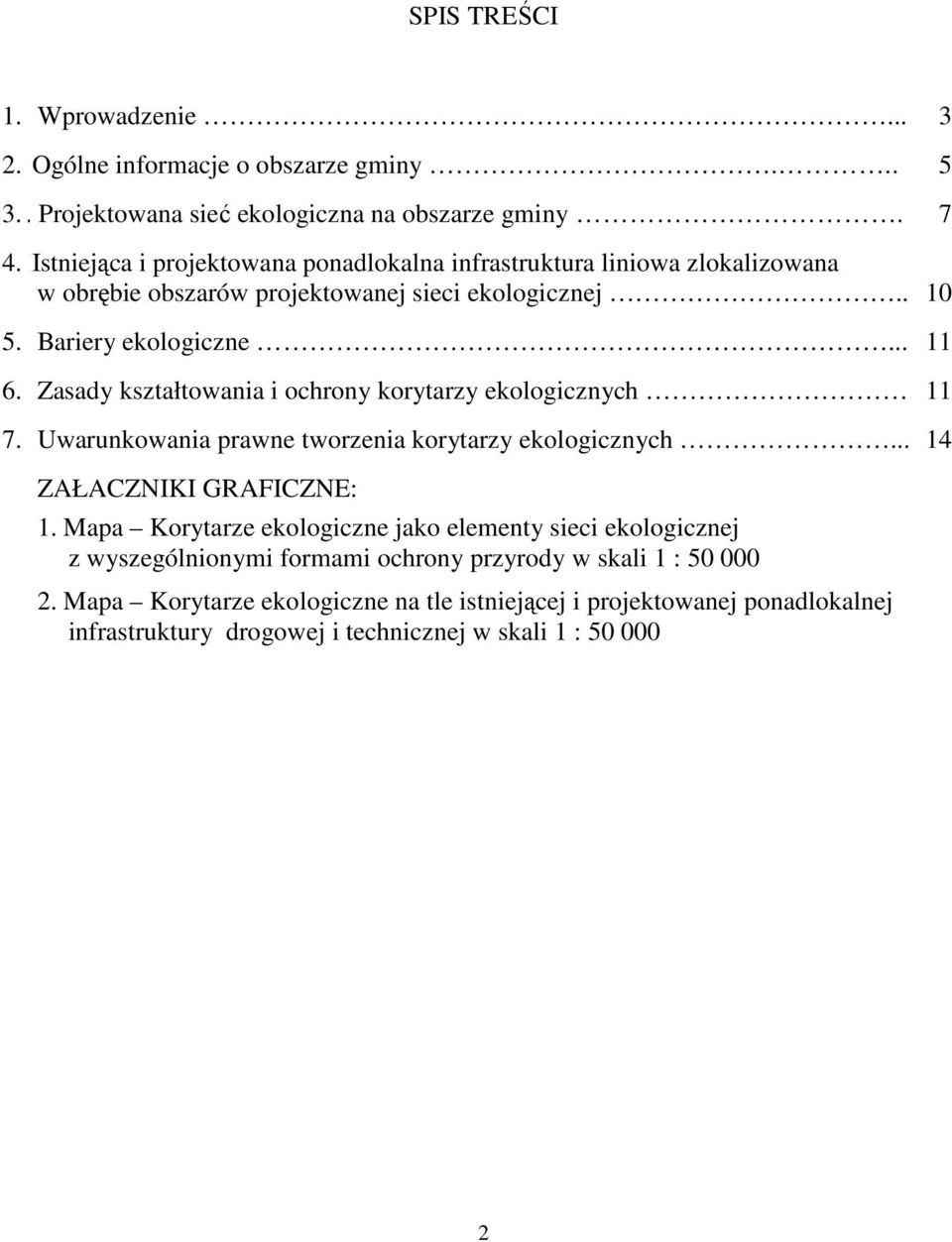 Zasady kształtowania i ochrony korytarzy ekologicznych 11 7. Uwarunkowania prawne tworzenia korytarzy ekologicznych... 14 ZAŁACZNIKI GRAFICZNE: 1.