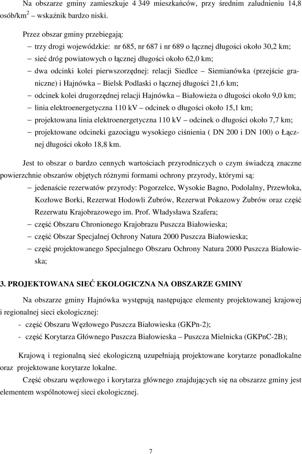pierwszorzędnej: relacji Siedlce Siemianówka (przejście graniczne) i Hajnówka Bielsk Podlaski o łącznej długości 21,6 km; odcinek kolei drugorzędnej relacji Hajnówka Białowieża o długości około 9,0