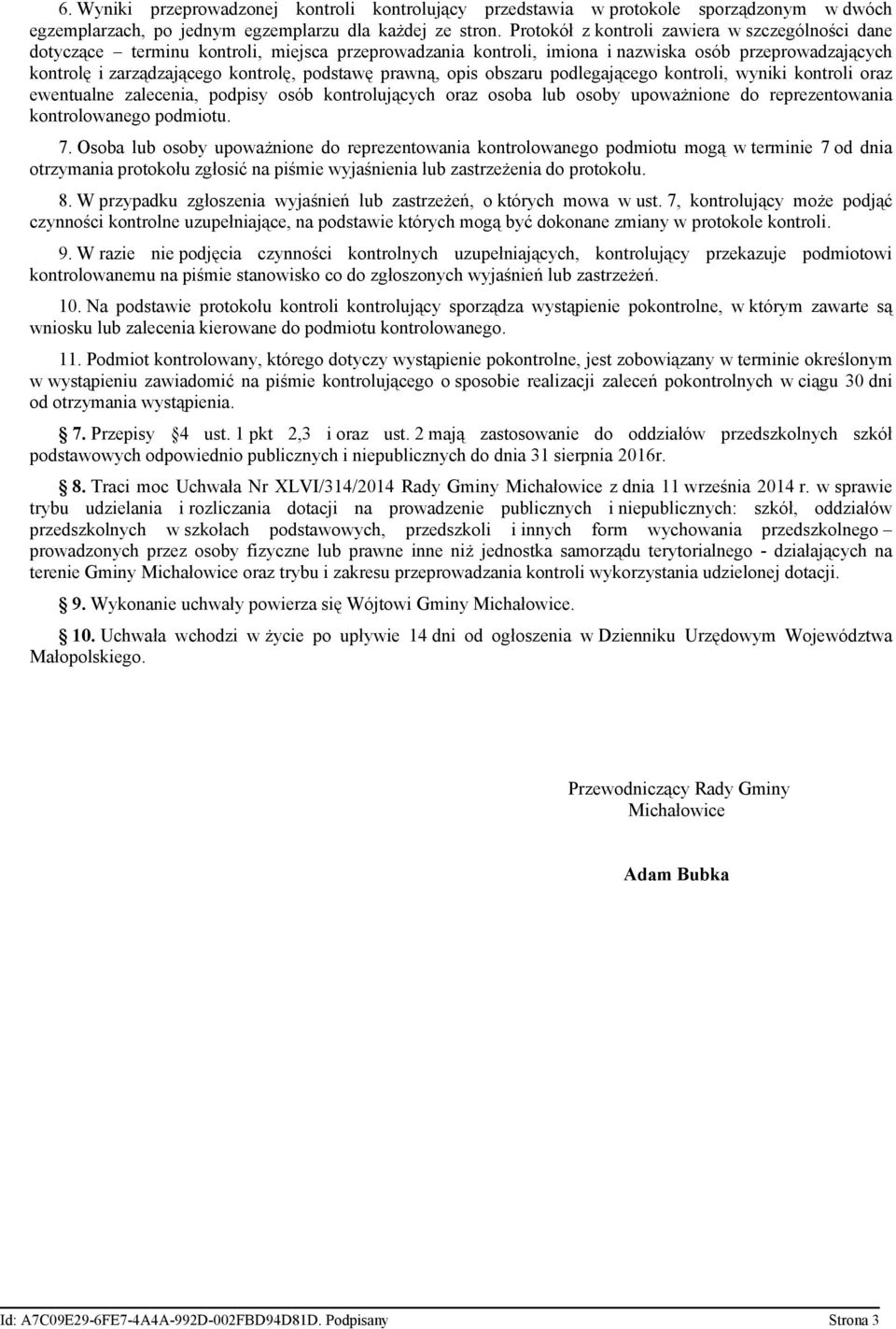 prawną, opis obszaru podlegającego kontroli, wyniki kontroli oraz ewentualne zalecenia, podpisy osób kontrolujących oraz osoba lub osoby upoważnione do reprezentowania kontrolowanego podmiotu. 7.