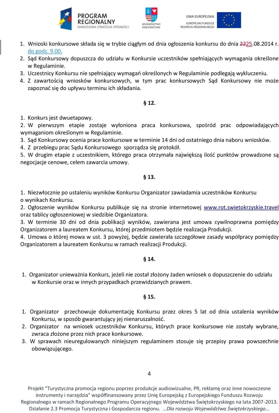 Z zawartością wniosków konkursowych, w tym prac konkursowych Sąd Konkursowy nie może zapoznać się do upływu terminu ich składania. 12. 1. Konkurs jest dwuetapowy. 2.