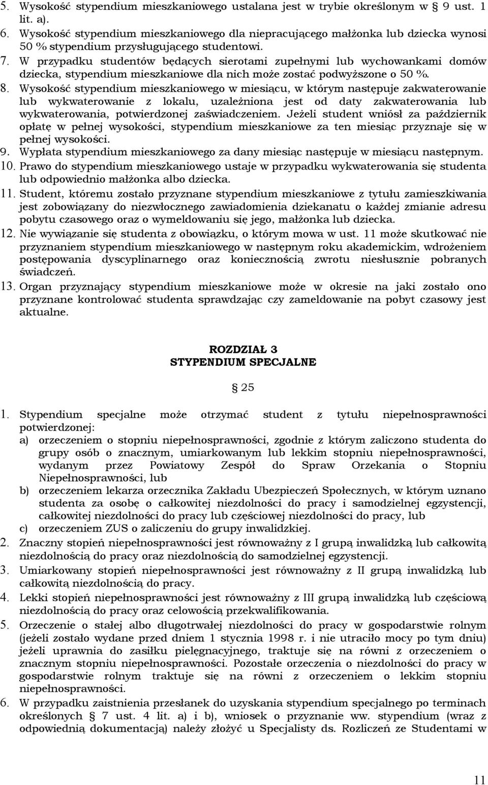 W przypadku studentów będących sierotami zupełnymi lub wychowankami domów dziecka, stypendium mieszkaniowe dla nich może zostać podwyższone o 50 %. 8.
