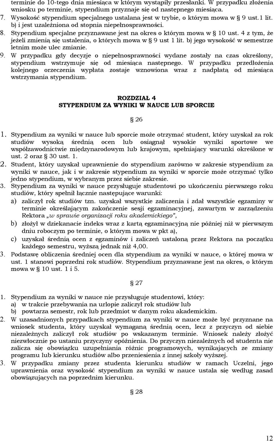 Stypendium specjalne przyznawane jest na okres o którym mowa w 10 ust. 4 z tym, że jeżeli zmienią się ustalenia, o których mowa w 9 