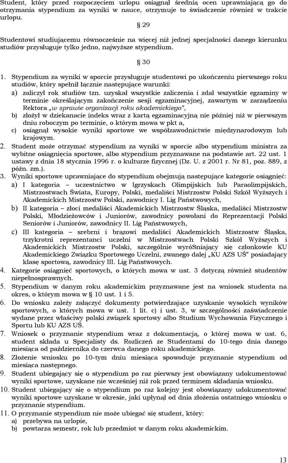 Stypendium za wyniki w sporcie przysługuje studentowi po ukończeniu pierwszego roku studiów, który spełnił łącznie następujące warunki: a) zaliczył rok studiów tzn.