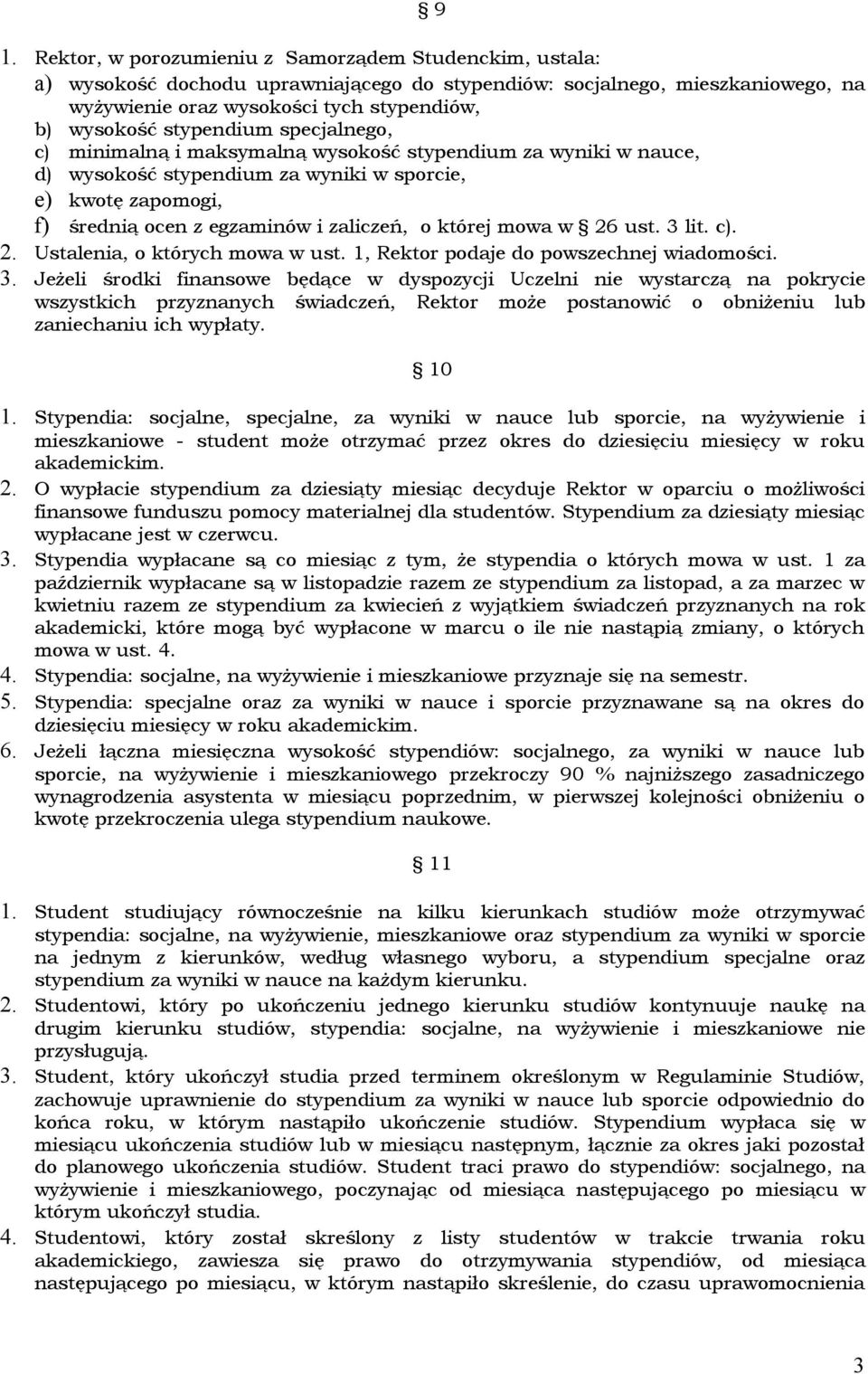 której mowa w 26 ust. 3 lit. c). 2. Ustalenia, o których mowa w ust. 1, Rektor podaje do powszechnej wiadomości. 3. Jeżeli środki finansowe będące w dyspozycji Uczelni nie wystarczą na pokrycie wszystkich przyznanych świadczeń, Rektor może postanowić o obniżeniu lub zaniechaniu ich wypłaty.