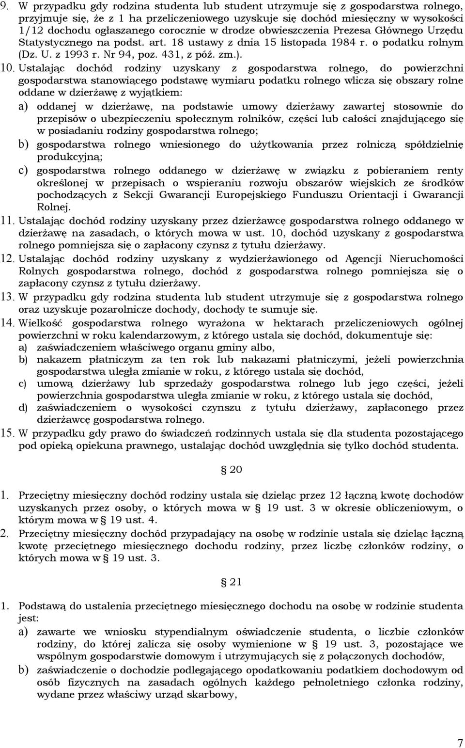 Ustalając dochód rodziny uzyskany z gospodarstwa rolnego, do powierzchni gospodarstwa stanowiącego podstawę wymiaru podatku rolnego wlicza się obszary rolne oddane w dzierżawę z wyjątkiem: a) oddanej