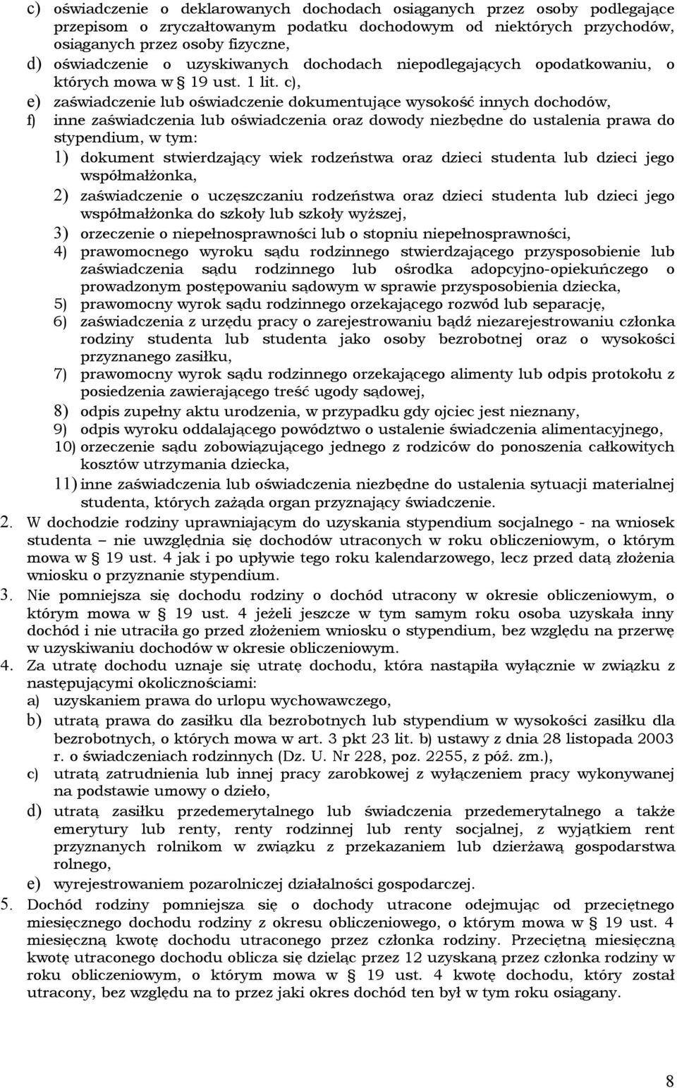 c), e) zaświadczenie lub oświadczenie dokumentujące wysokość innych dochodów, f) inne zaświadczenia lub oświadczenia oraz dowody niezbędne do ustalenia prawa do stypendium, w tym: 1) dokument