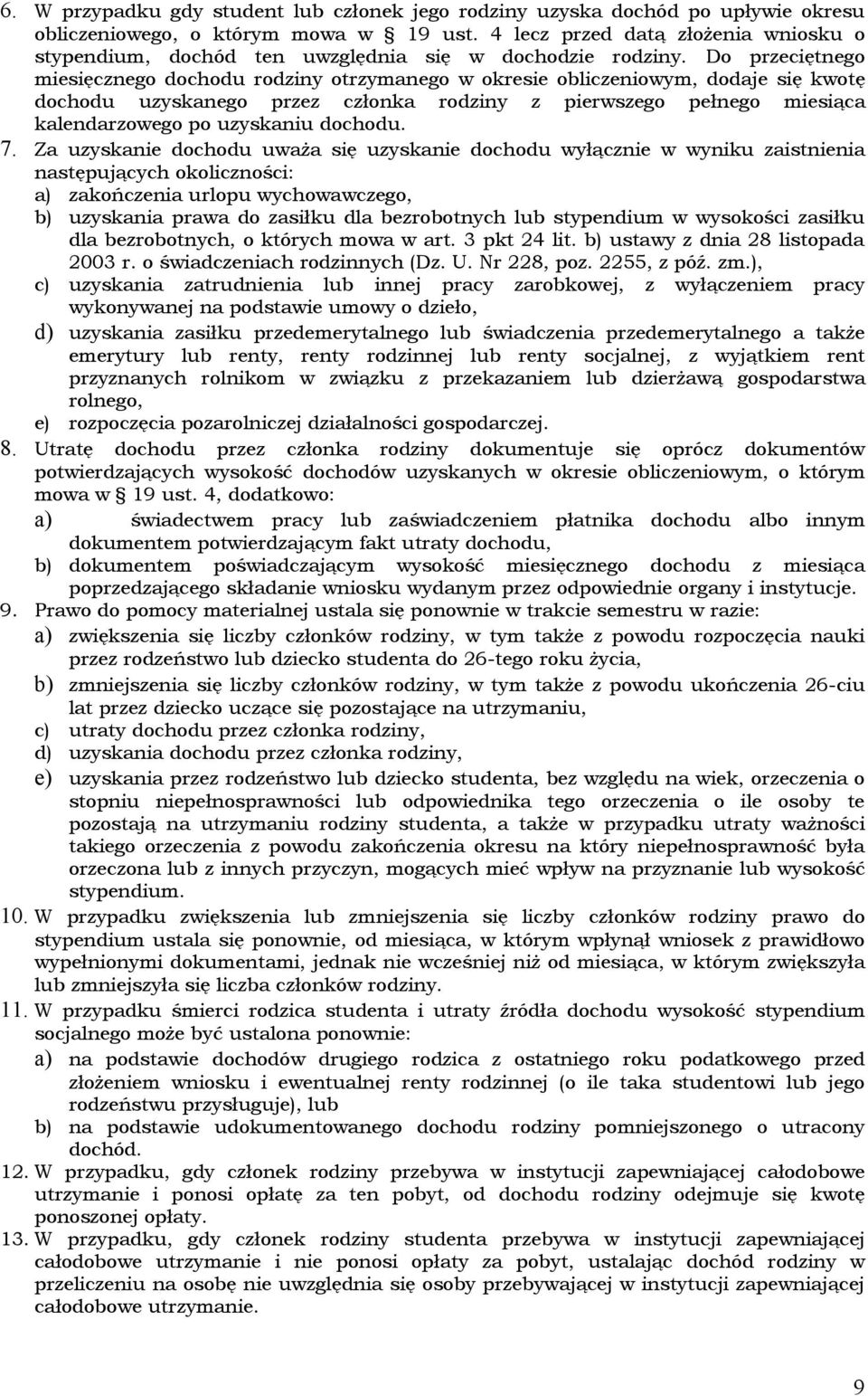 Do przeciętnego miesięcznego dochodu rodziny otrzymanego w okresie obliczeniowym, dodaje się kwotę dochodu uzyskanego przez członka rodziny z pierwszego pełnego miesiąca kalendarzowego po uzyskaniu